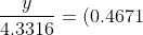 \frac{y}{4.3316}= (0.4671)^x
